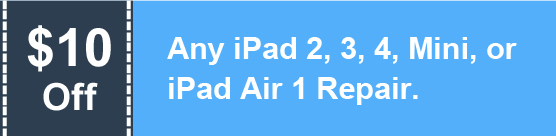 $10 Off Any iPad 2, 3, 4, Mini or Ipad Air 1 Repair